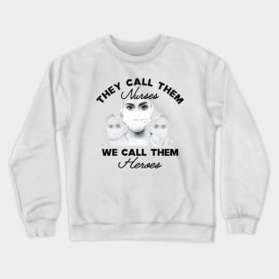 Covid-19 Nurse - They call them nurses we call them heroes Crewneck Sweatshirt